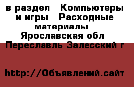  в раздел : Компьютеры и игры » Расходные материалы . Ярославская обл.,Переславль-Залесский г.